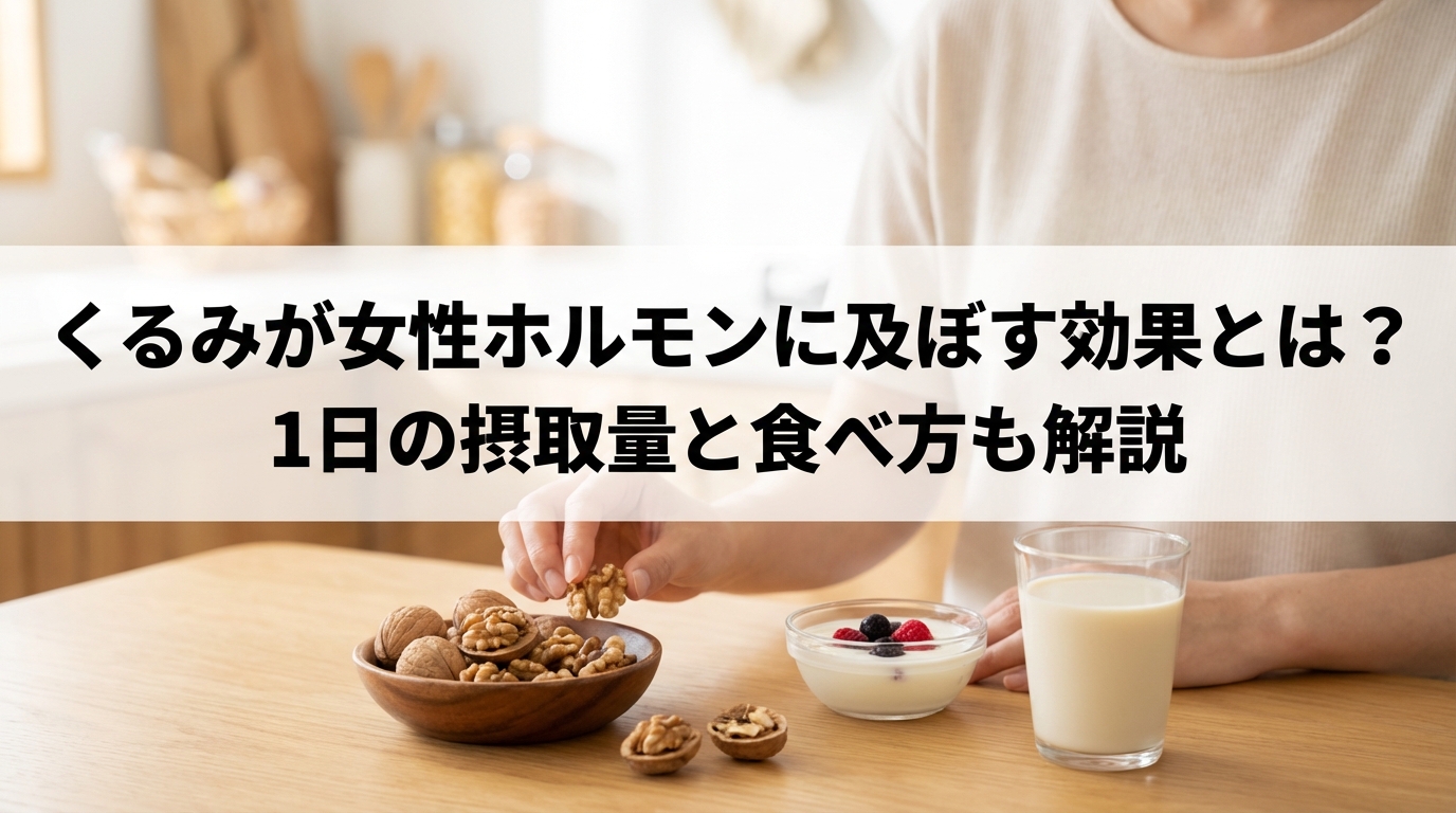 くるみが女性ホルモンに及ぼす効果とは？1日の摂取量と食べ方も解説