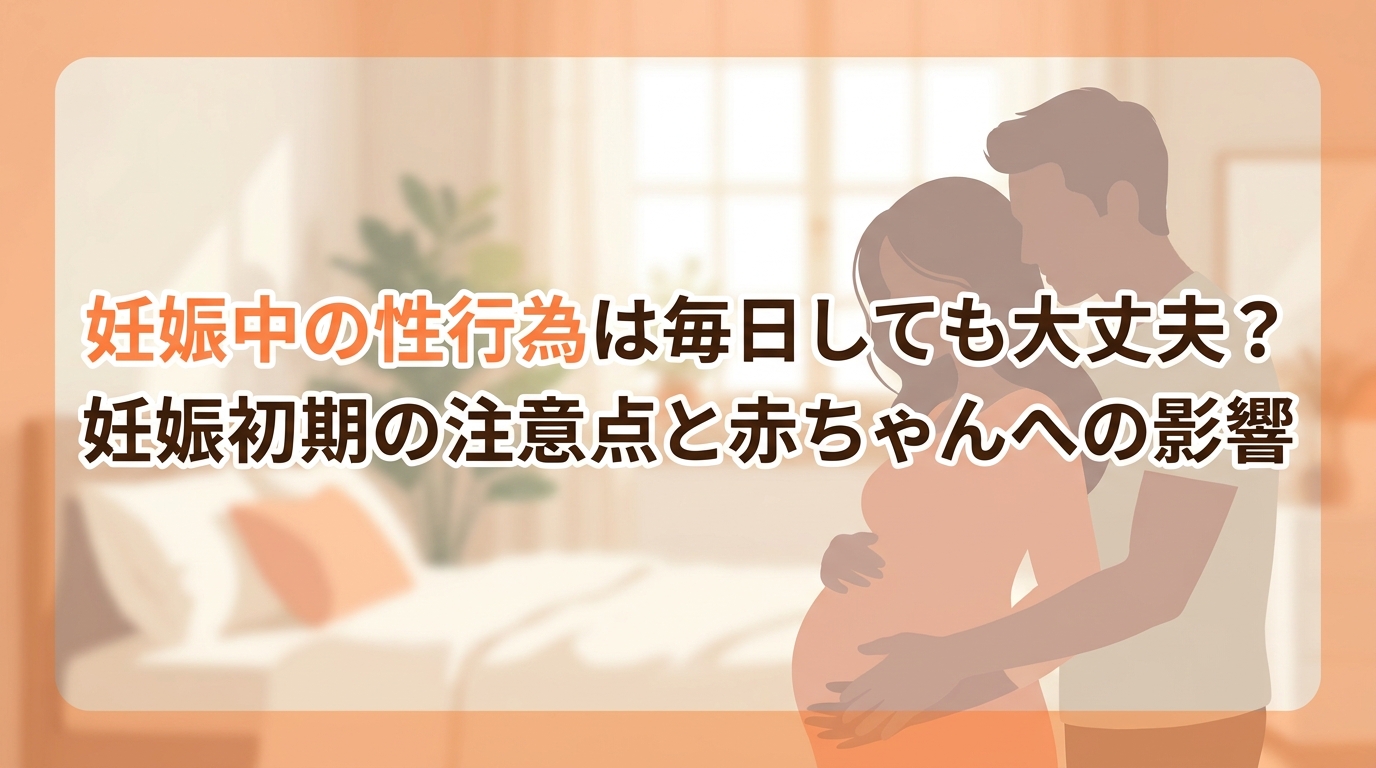妊娠中の性行為は毎日しても大丈夫?妊娠初期の注意点と赤ちゃんへの影響