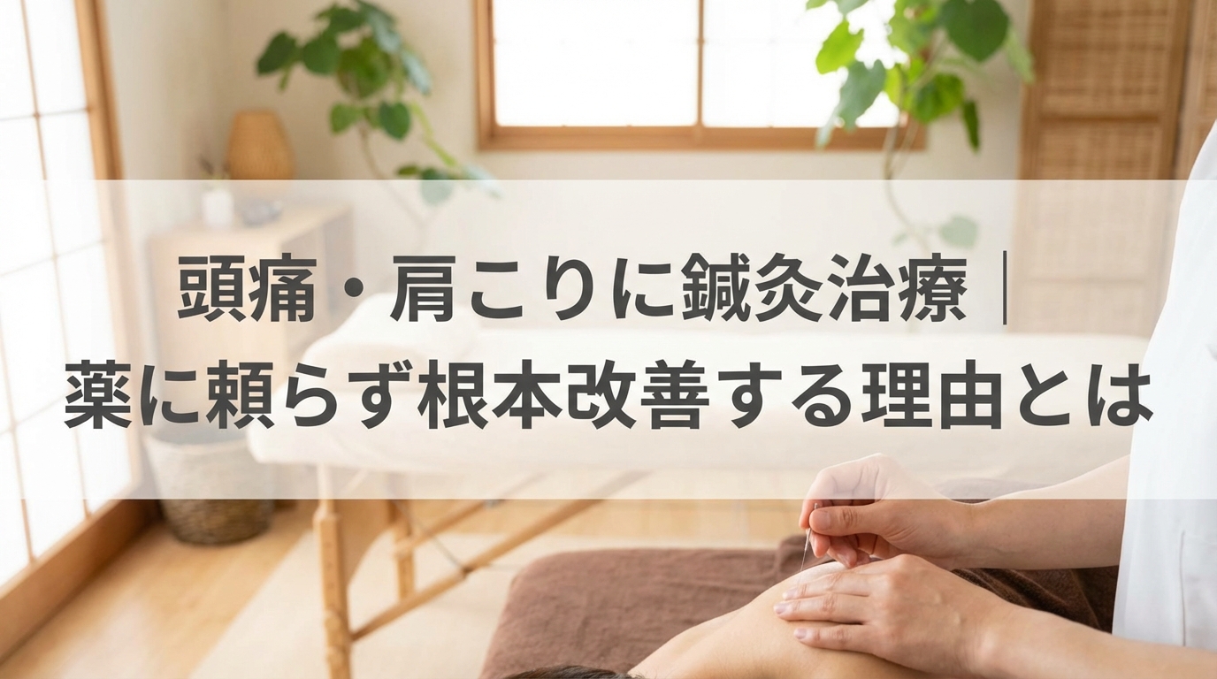 頭痛・肩こりに鍼灸治療｜薬に頼らず根本改善する理由とは